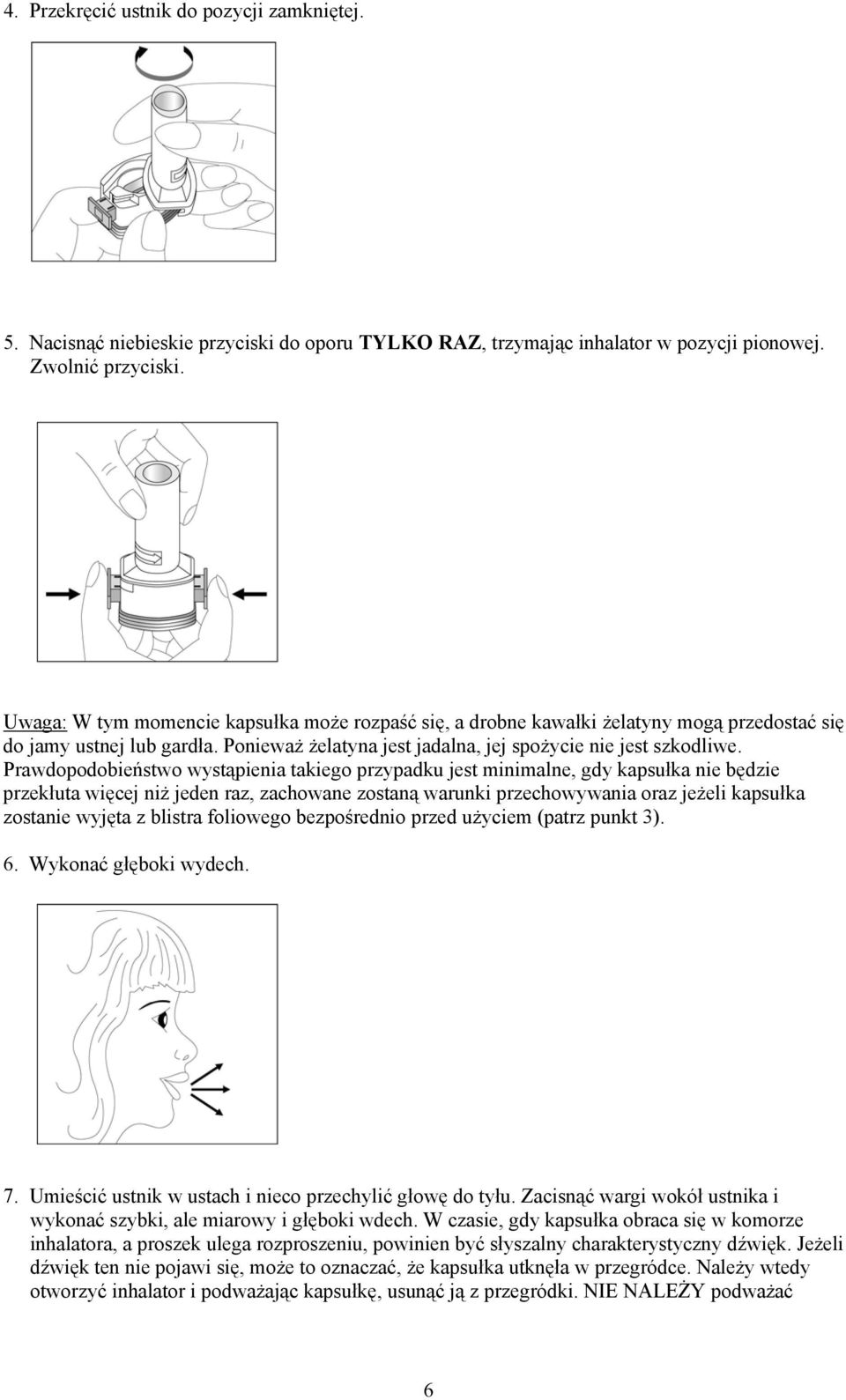 Prawdopodobieństwo wystąpienia takiego przypadku jest minimalne, gdy kapsułka nie będzie przekłuta więcej niż jeden raz, zachowane zostaną warunki przechowywania oraz jeżeli kapsułka zostanie wyjęta