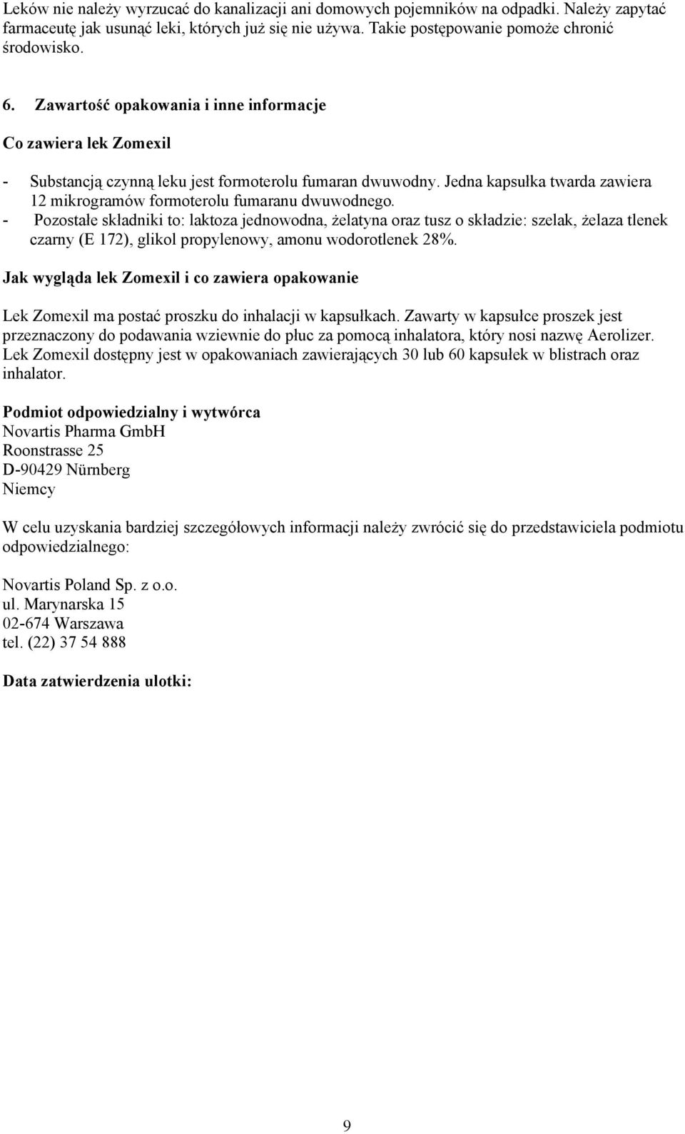 - Pozostałe składniki to: laktoza jednowodna, żelatyna oraz tusz o składzie: szelak, żelaza tlenek czarny (E 172), glikol propylenowy, amonu wodorotlenek 28%.