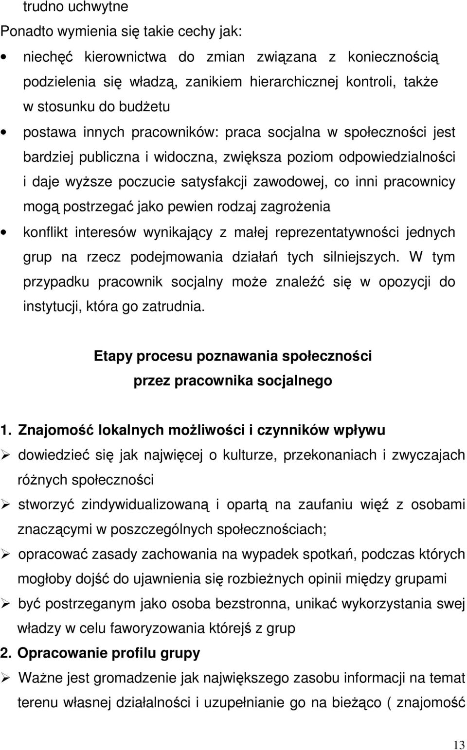 postrzegać jako pewien rodzaj zagrożenia konflikt interesów wynikający z małej reprezentatywności jednych grup na rzecz podejmowania działań tych silniejszych.