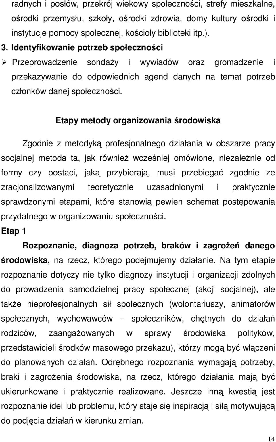 Etapy metody organizowania środowiska Zgodnie z metodyką profesjonalnego działania w obszarze pracy socjalnej metoda ta, jak również wcześniej omówione, niezależnie od formy czy postaci, jaką