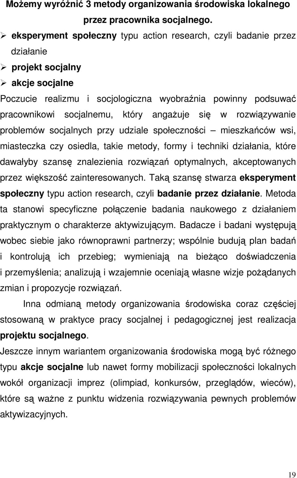 angażuje się w rozwiązywanie problemów socjalnych przy udziale społeczności mieszkańców wsi, miasteczka czy osiedla, takie metody, formy i techniki działania, które dawałyby szansę znalezienia