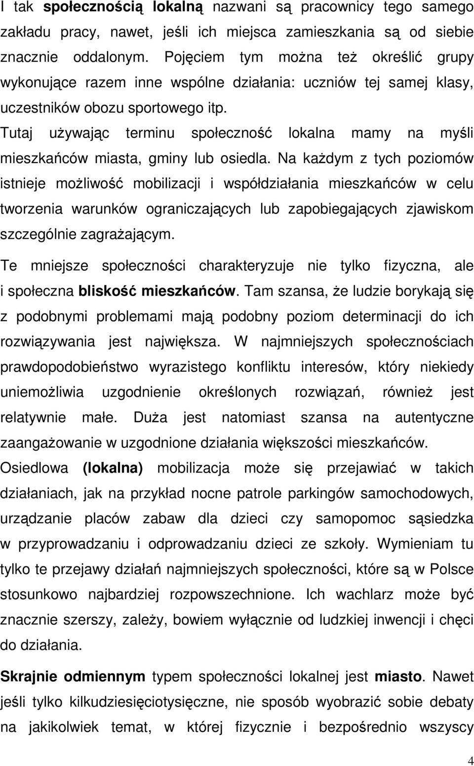 Tutaj używając terminu społeczność lokalna mamy na myśli mieszkańców miasta, gminy lub osiedla.