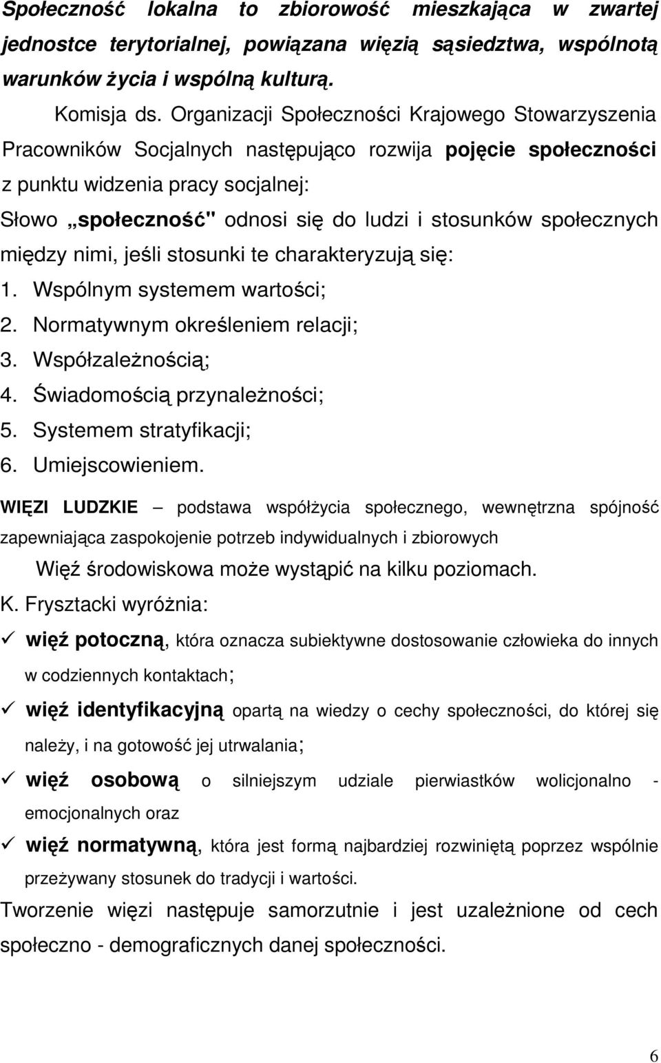 społecznych między nimi, jeśli stosunki te charakteryzują się: 1. Wspólnym systemem wartości; 2. Normatywnym określeniem relacji; 3. Współzależnością; 4. Świadomością przynależności; 5.