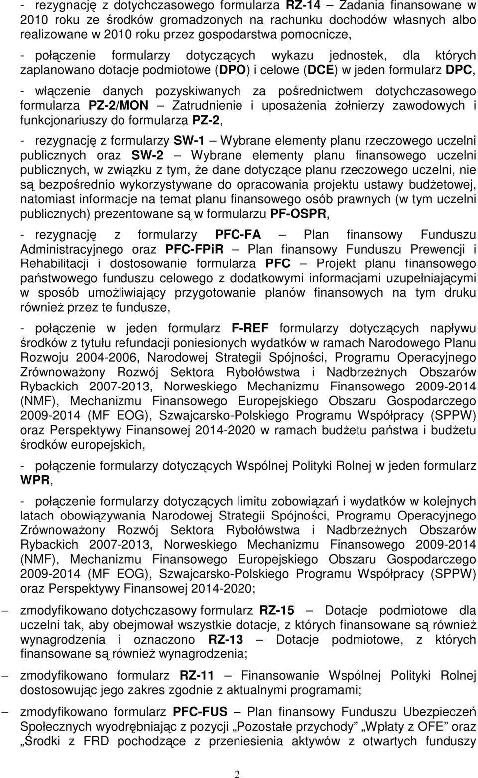 dotychczasowego formularza PZ-2/MON Zatrudnienie i uposaŝenia Ŝołnierzy zawodowych i funkcjonariuszy do formularza PZ-2, - rezygnację z formularzy SW-1 Wybrane elementy planu rzeczowego uczelni