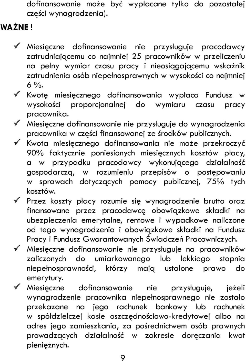 niepełnosprawnych w wysokości co najmniej 6 %. Kwotę miesięcznego dofinansowania wypłaca Fundusz w wysokości proporcjonalnej do wymiaru czasu pracy pracownika.