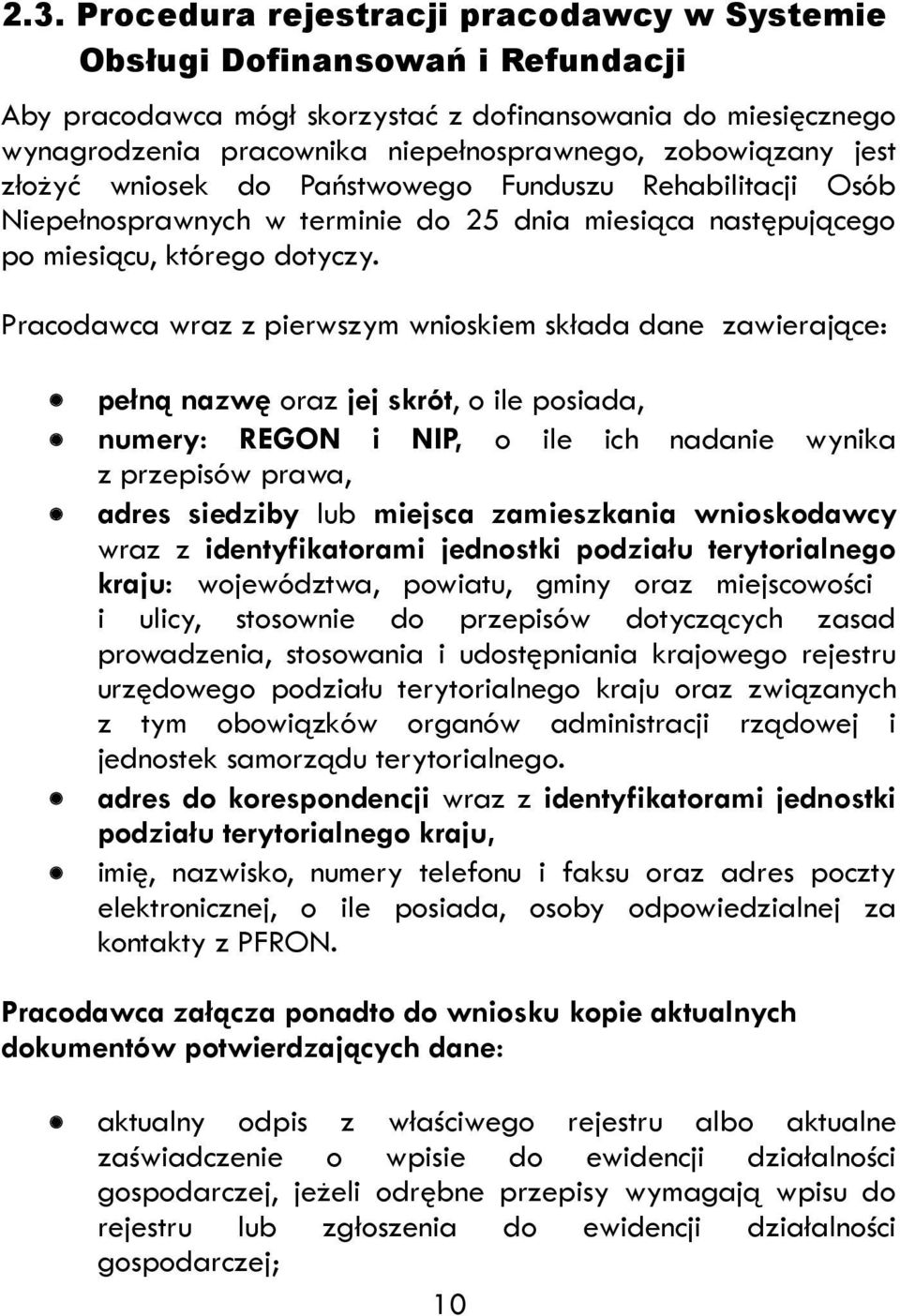 Pracodawca wraz z pierwszym wnioskiem składa dane zawierające: pełną nazwę oraz jej skrót, o ile posiada, numery: REGON i NIP, o ile ich nadanie wynika z przepisów prawa, adres siedziby lub miejsca