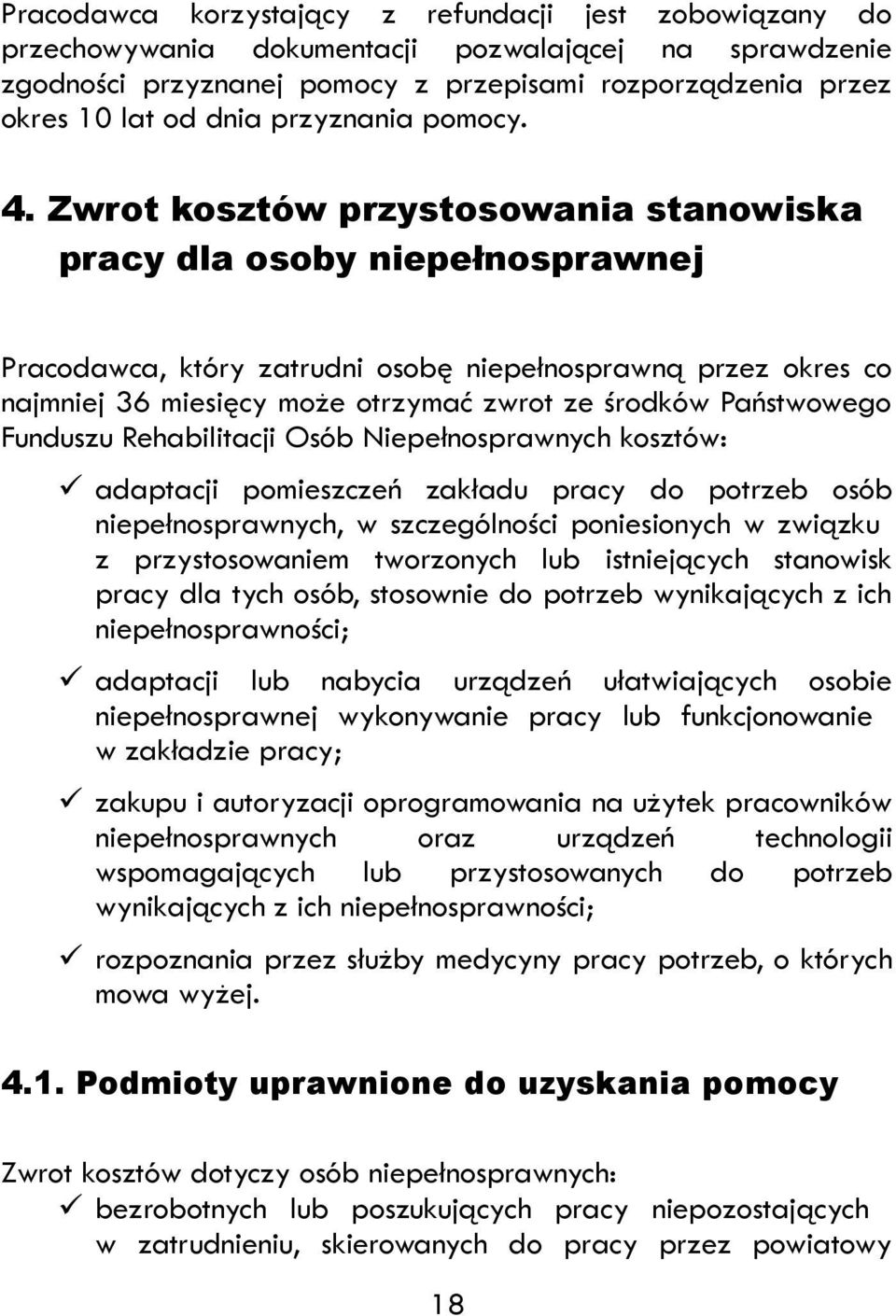 Zwrot kosztów przystosowania stanowiska pracy dla osoby niepełnosprawnej Pracodawca, który zatrudni osobę niepełnosprawną przez okres co najmniej 36 miesięcy może otrzymać zwrot ze środków