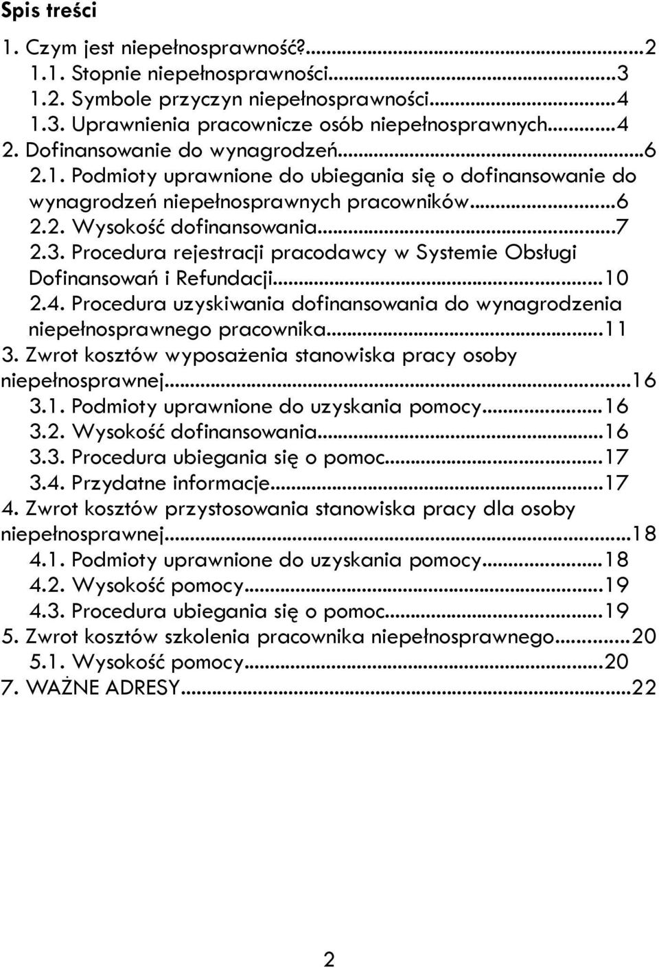 Procedura rejestracji pracodawcy w Systemie Obsługi Dofinansowań i Refundacji...10 2.4. Procedura uzyskiwania dofinansowania do wynagrodzenia niepełnosprawnego pracownika...11 3.