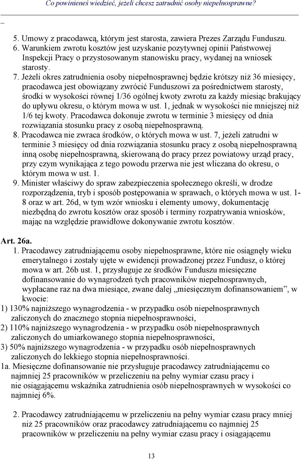 Jeżeli okres zatrudnienia osoby niepełnosprawnej będzie krótszy niż 36 miesięcy, pracodawca jest obowiązany zwrócić Funduszowi za pośrednictwem starosty, środki w wysokości równej 1/36 ogólnej kwoty