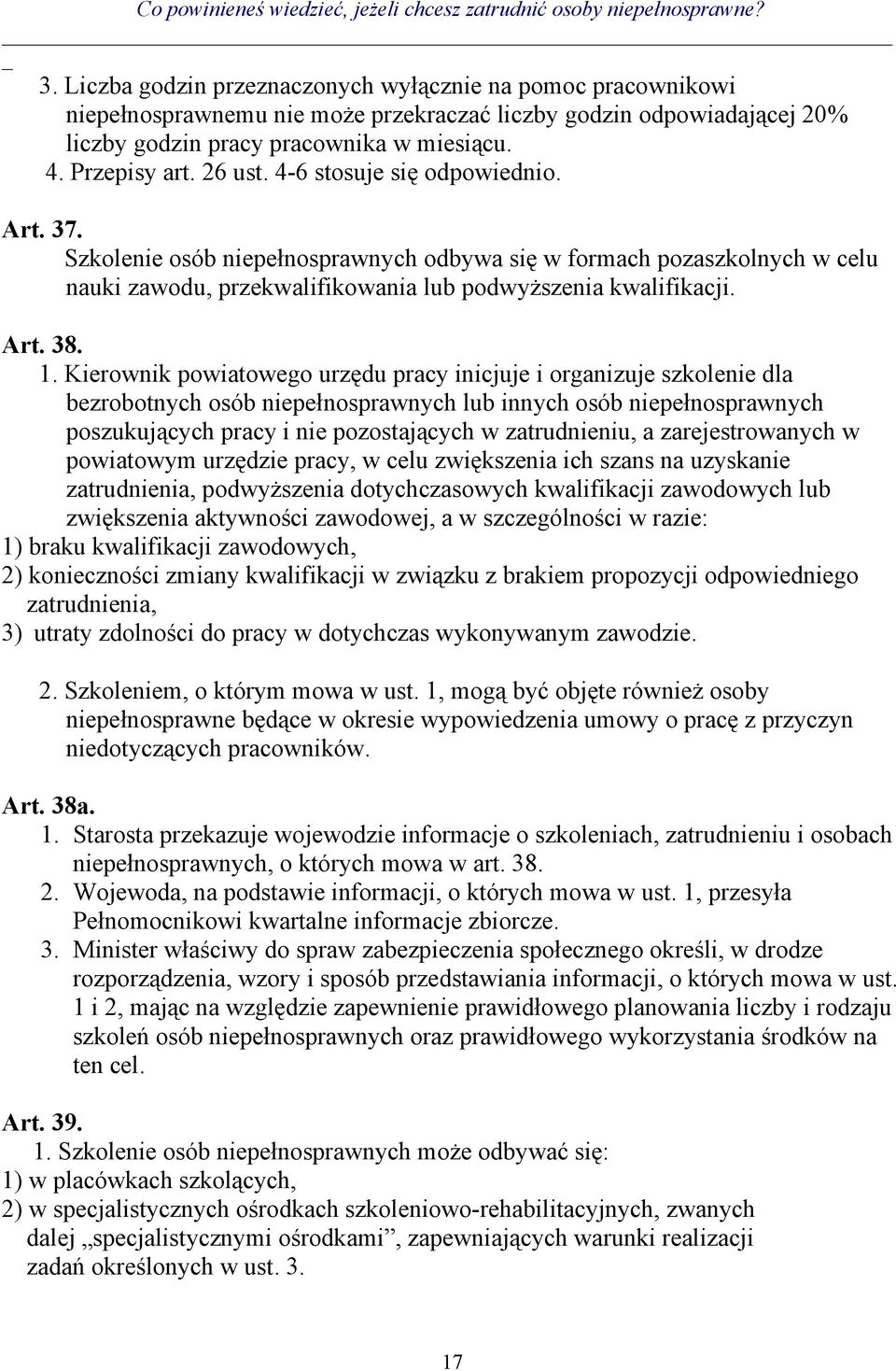 Kierownik powiatowego urzędu pracy inicjuje i organizuje szkolenie dla bezrobotnych osób niepełnosprawnych lub innych osób niepełnosprawnych poszukujących pracy i nie pozostających w zatrudnieniu, a