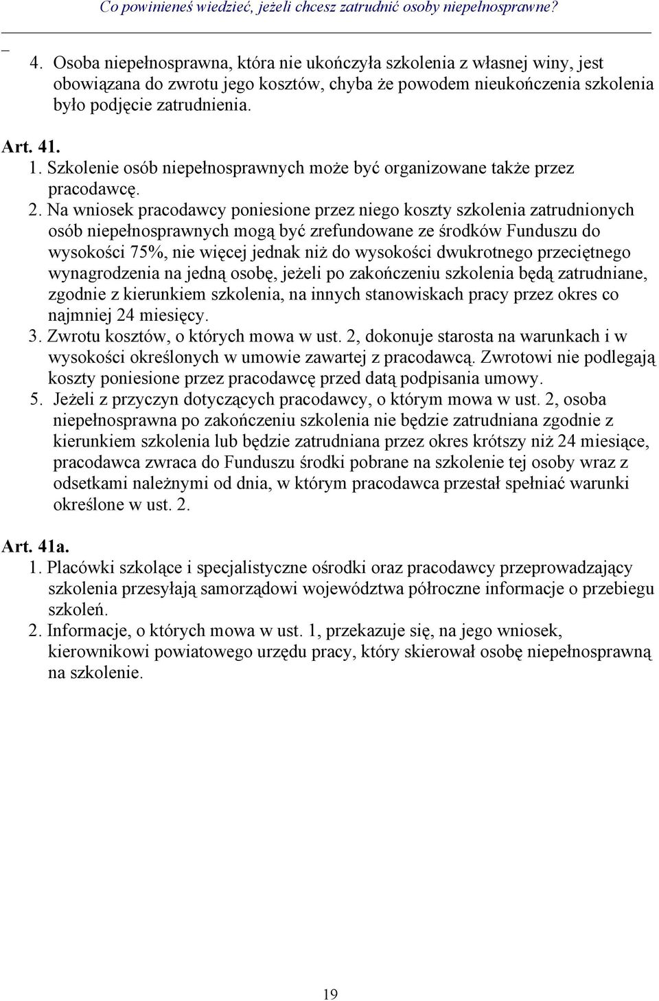 Na wniosek pracodawcy poniesione przez niego koszty szkolenia zatrudnionych osób niepełnosprawnych mogą być zrefundowane ze środków Funduszu do wysokości 75%, nie więcej jednak niż do wysokości