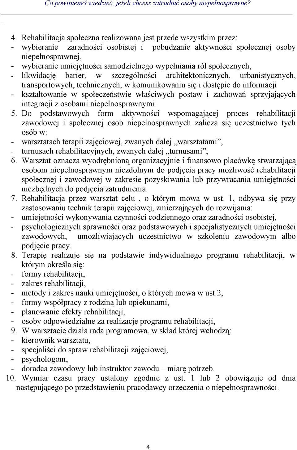 kształtowanie w społeczeństwie właściwych postaw i zachowań sprzyjających integracji z osobami niepełnosprawnymi. 5.