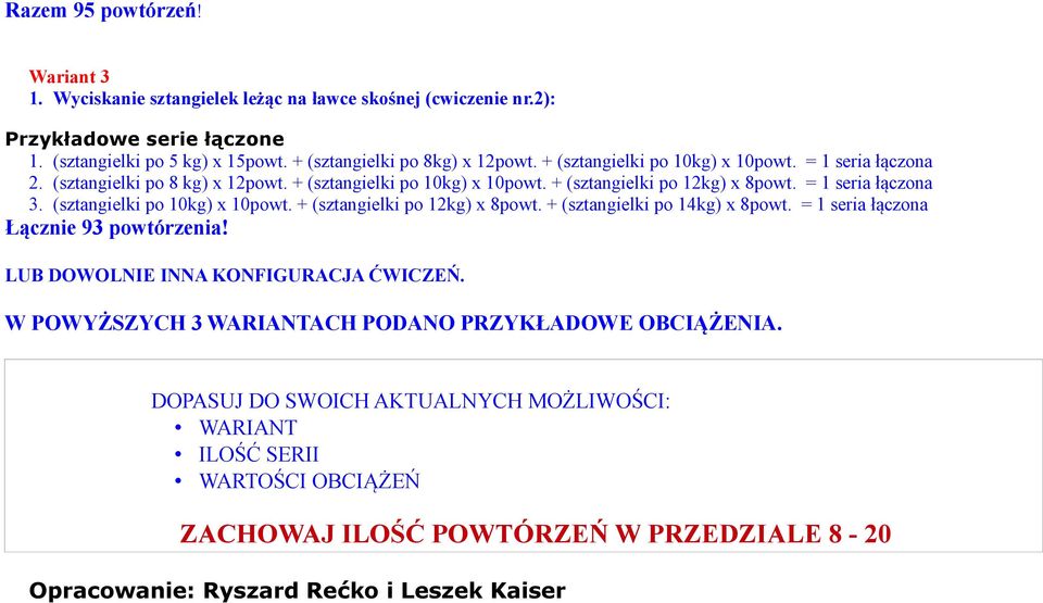 (sztangielki po 10kg) x 10powt. + (sztangielki po 12kg) x 8powt. + (sztangielki po 14kg) x 8powt. = 1 seria łączona Łącznie 93 powtórzenia! LUB DOWOLNIE INNA KONFIGURACJA ĆWICZEŃ.