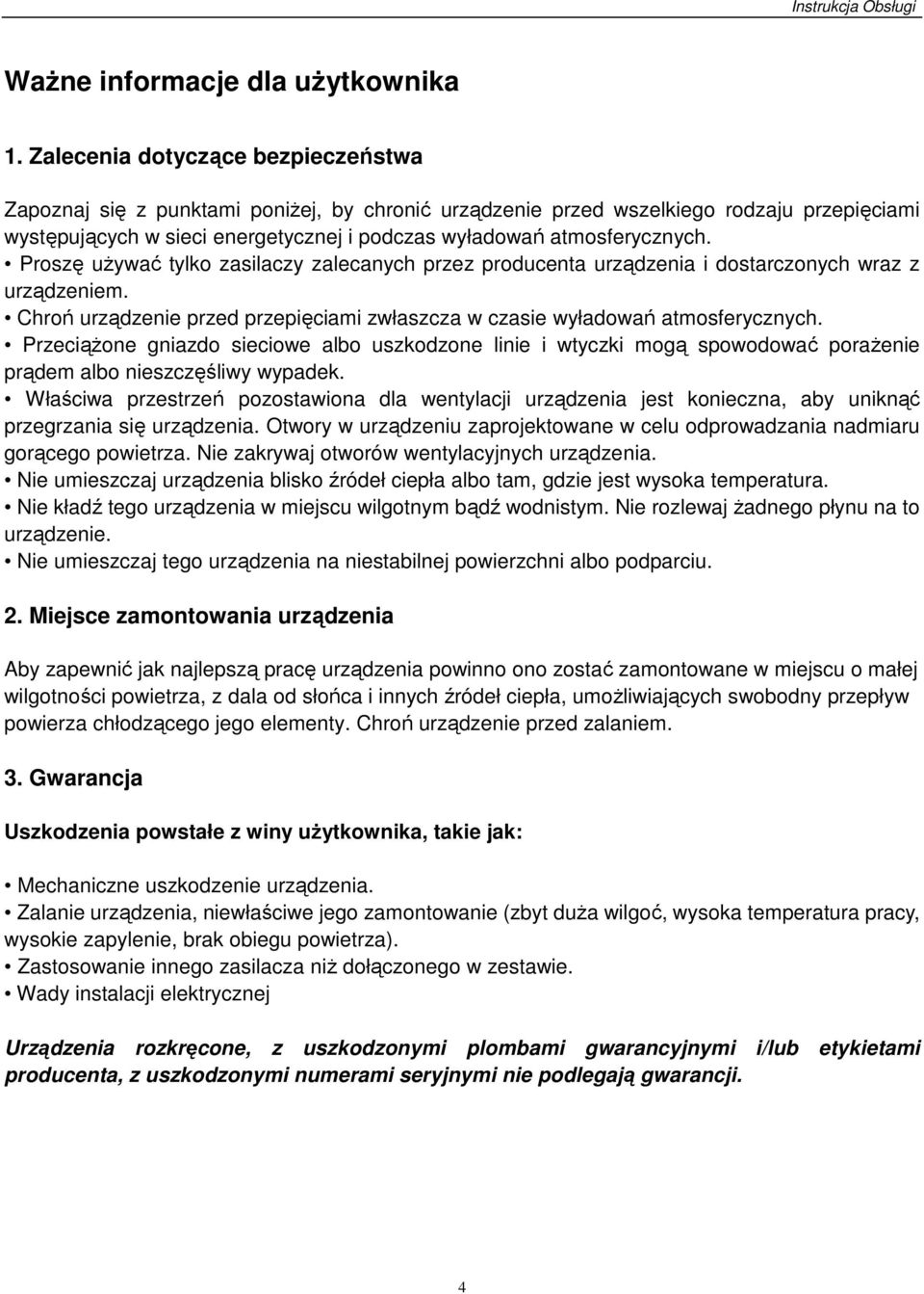 Proszę używać tylko zasilaczy zalecanych przez producenta urządzenia i dostarczonych wraz z urządzeniem. Chroń urządzenie przed przepięciami zwłaszcza w czasie wyładowań atmosferycznych.