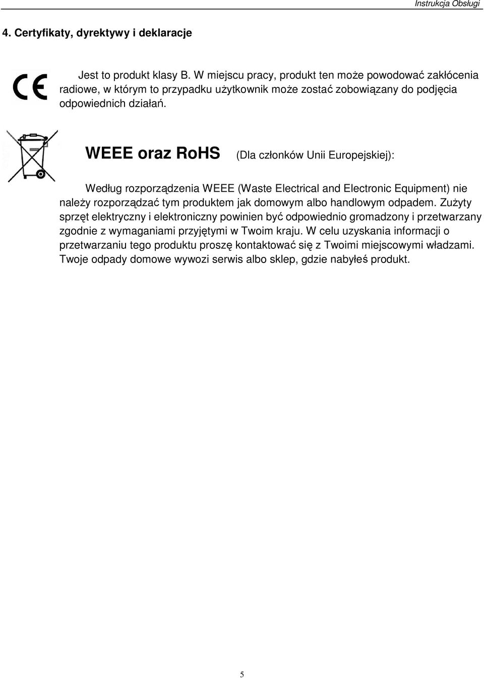 WEEE oraz RoHS (Dla członków Unii Europejskiej): Według rozporządzenia WEEE (Waste Electrical and Electronic Equipment) nie należy rozporządzać tym produktem jak domowym albo