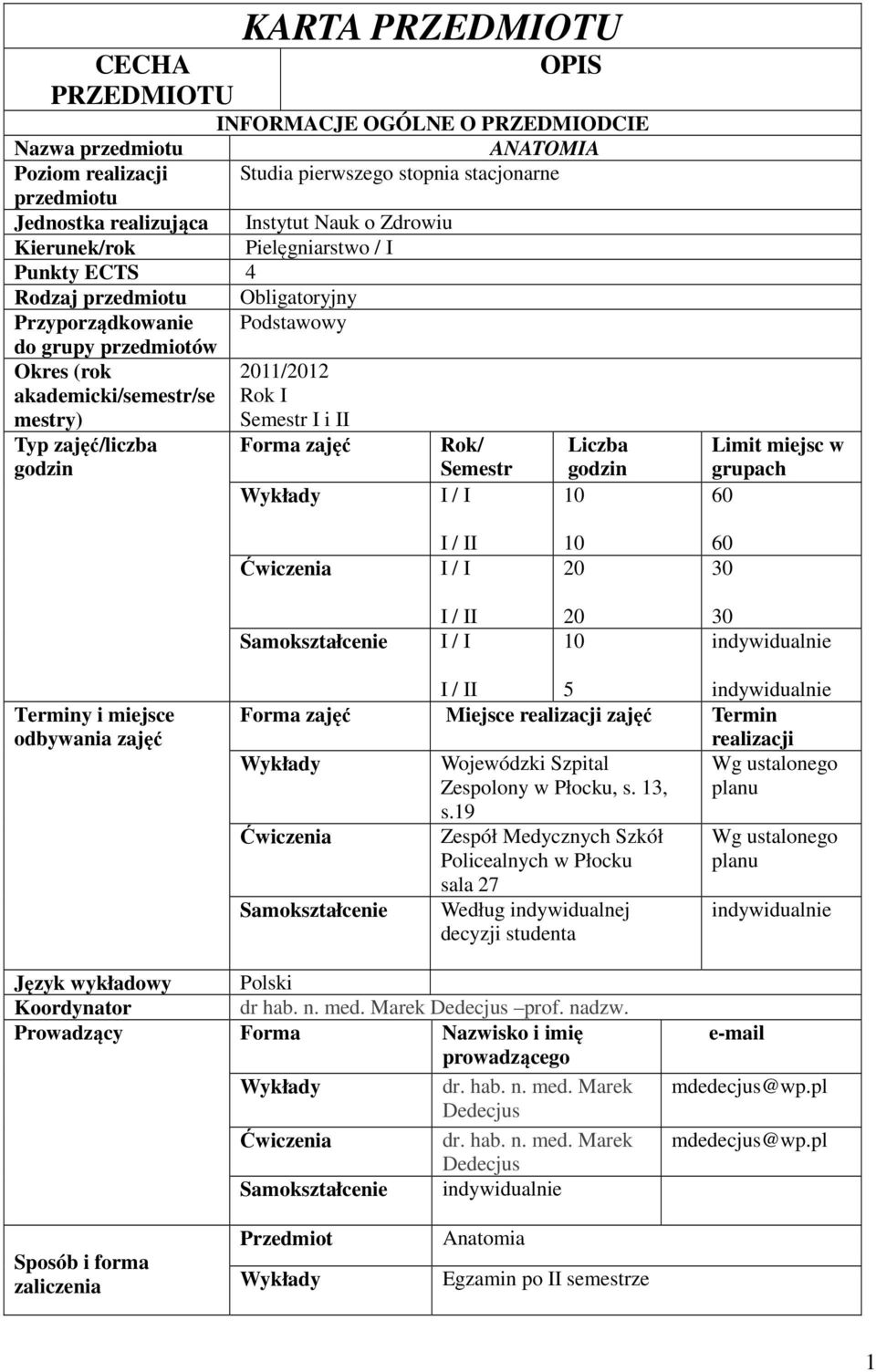 I i II Typ zajęć/liczba godzin Forma zajęć Rok/ Semestr I / I Liczba godzin 0 Limit miejsc w grupach 60 I / II I / I 0 0 60 30 I / II I / I 0 0 30 indywidualnie Terminy i miejsce odbywania zajęć I /