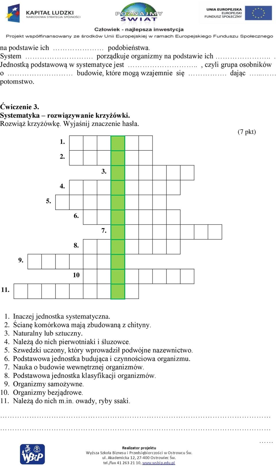 3. Naturalny lub sztuczny. 4. Należą do nich pierwotniaki i śluzowce. 5. Szwedzki uczony, który wprowadził podwójne nazewnictwo. 6. Podstawowa jednostka budująca i czynnościowa organizmu. 7.