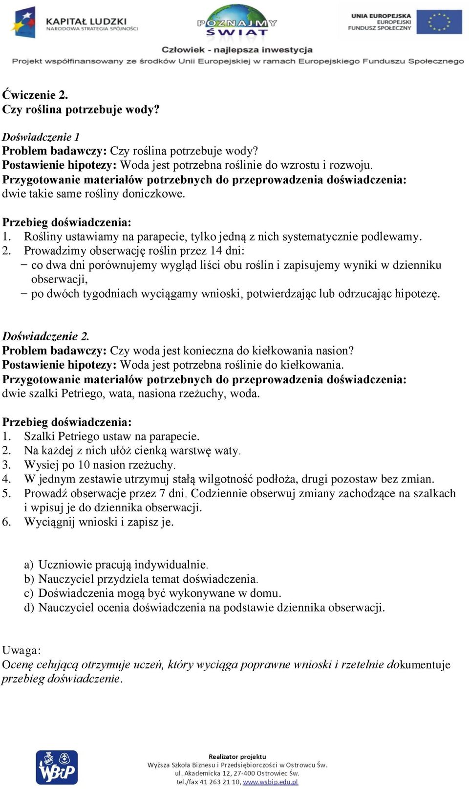 Rośliny ustawiamy na parapecie, tylko jedną z nich systematycznie podlewamy. 2.