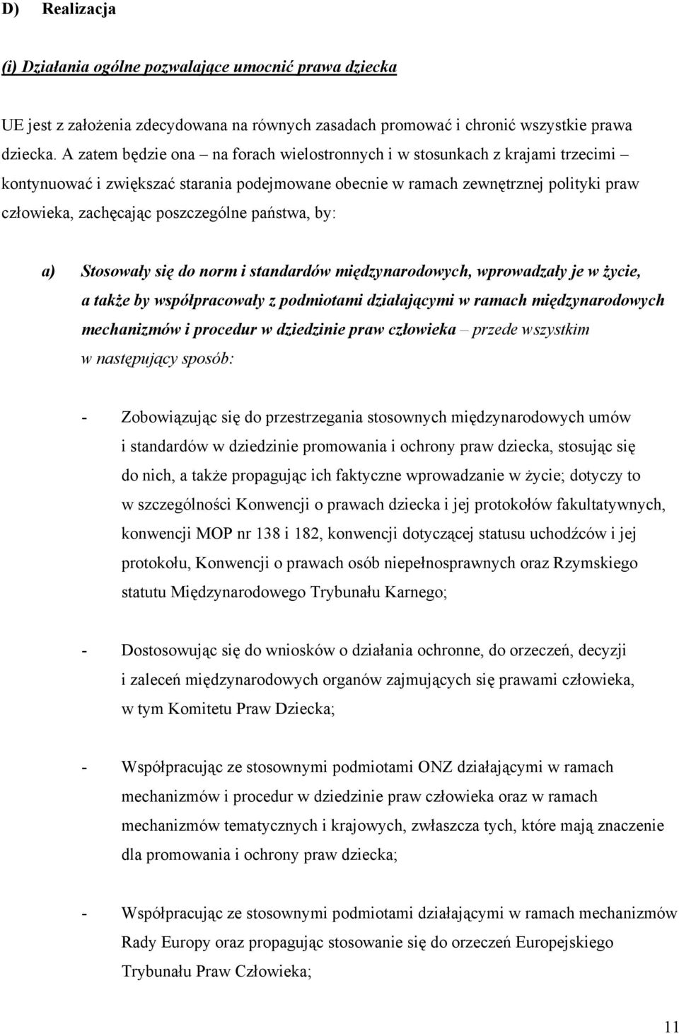 poszczególne państwa, by: a) Stosowały się do norm i standardów międzynarodowych, wprowadzały je w życie, a także by współpracowały z podmiotami działającymi w ramach międzynarodowych mechanizmów i