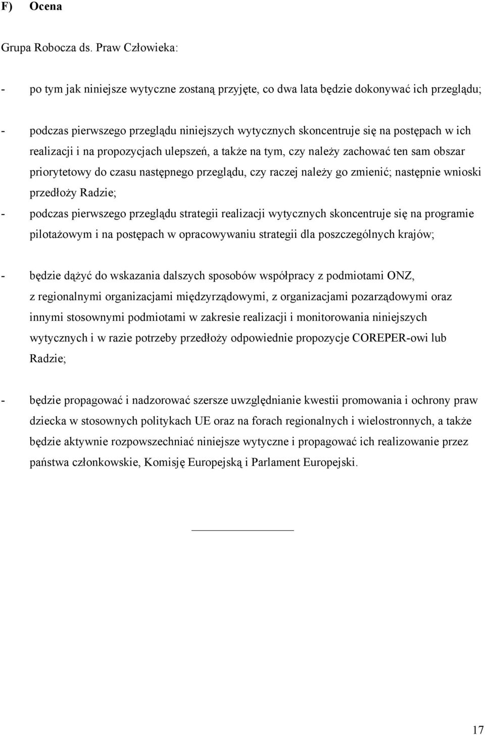 realizacji i na propozycjach ulepszeń, a także na tym, czy należy zachować ten sam obszar priorytetowy do czasu następnego przeglądu, czy raczej należy go zmienić; następnie wnioski przedłoży Radzie;