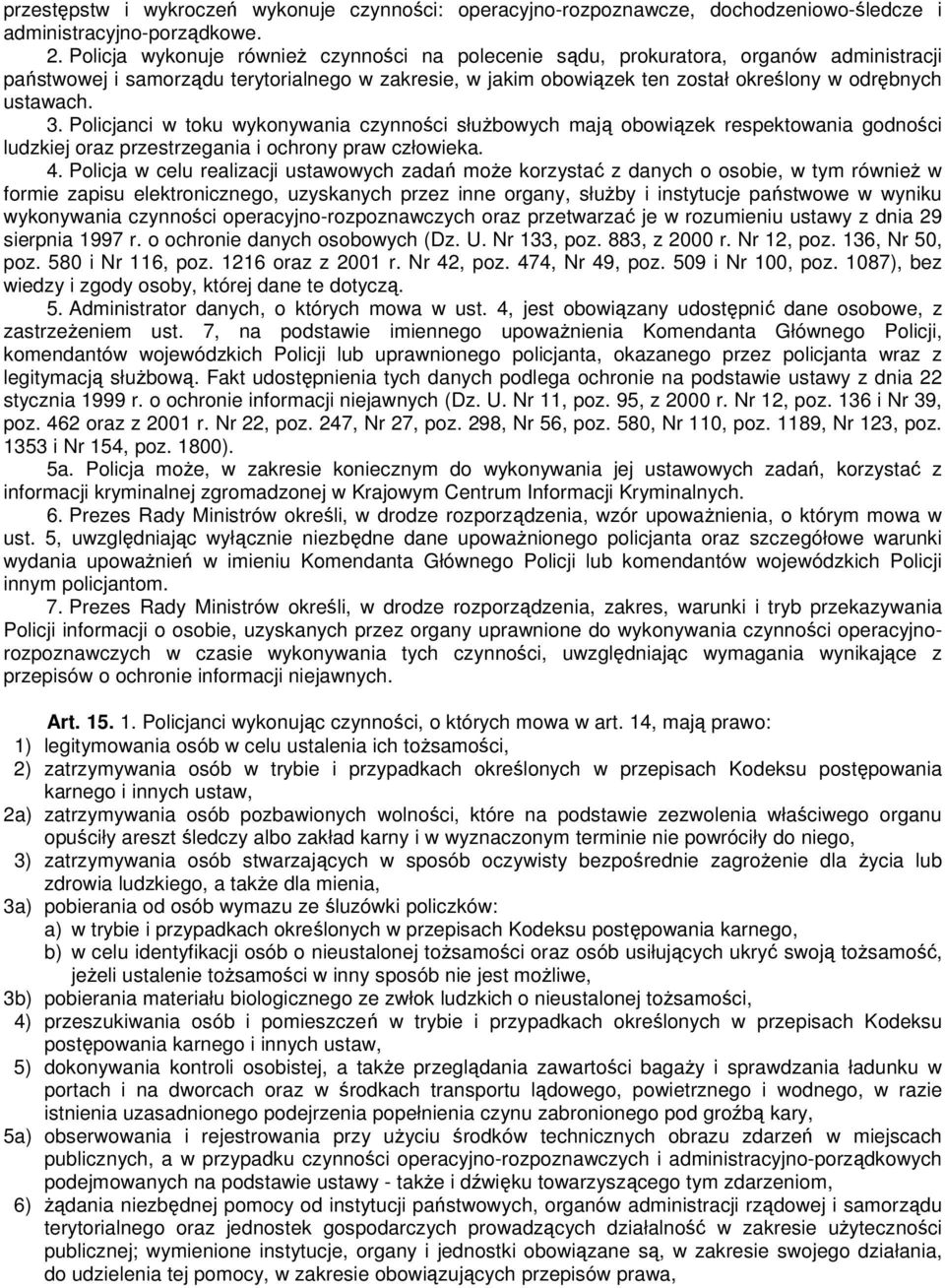 3. Policjanci w toku wykonywania czynności służbowych mają obowiązek respektowania godności ludzkiej oraz przestrzegania i ochrony praw człowieka. 4.