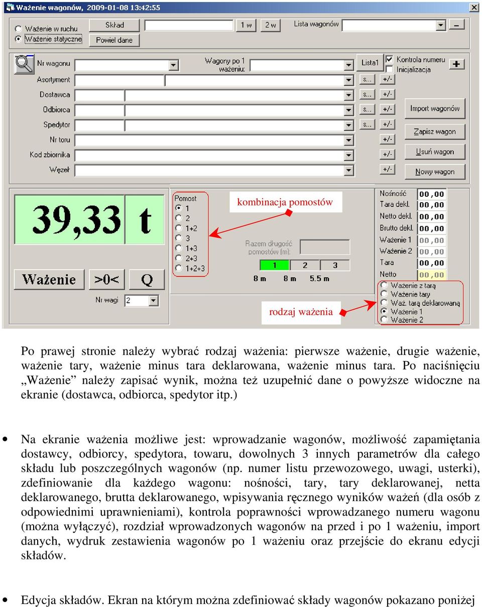 ) Na ekranie ważenia możliwe jest: wprowadzanie wagonów, możliwość zapamiętania dostawcy, odbiorcy, spedytora, towaru, dowolnych 3 innych parametrów dla całego składu lub poszczególnych wagonów (np.