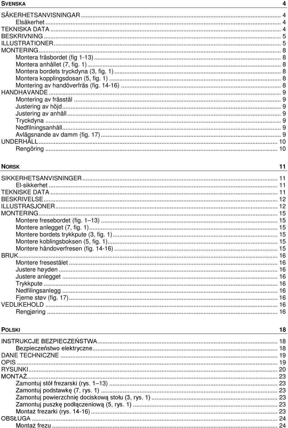 .. 9 Justering av anhåll... 9 Tryckdyna... 9 Nedfilningsanhåll... 9 Avlägsnande av damm (fig. 17)... 9 UNDERHÅLL... 10 Rengöring... 10 NORSK 11 SIKKERHETSANVISNINGER... 11 El-sikkerhet.