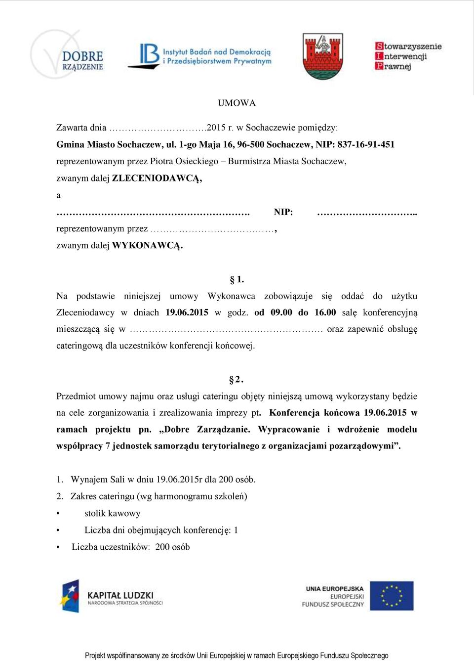 1. Na podstawie niniejszej umowy Wykonawca zobowiązuje się oddać do użytku Zleceniodawcy w dniach 19.06.2015 w godz. od 09.00 do 16.00 salę konferencyjną mieszczącą się w.