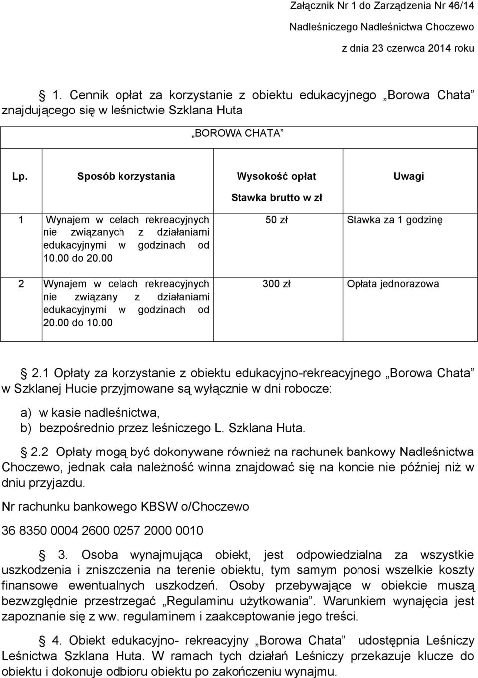 Sposób korzystania Wysokość opłat Uwagi Stawka brutto w zł 1 Wynajem w celach rekreacyjnych nie związanych z działaniami edukacyjnymi w godzinach od 10.00 do 20.