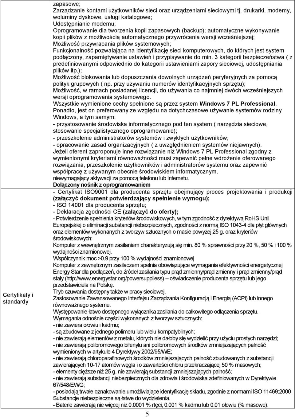 Możliwość przywracania plików systemowych; 37. Funkcjonalność pozwalająca na identyfikację sieci komputerowych, do których jest system podłączony, zapamiętywanie ustawień i przypisywanie do min.