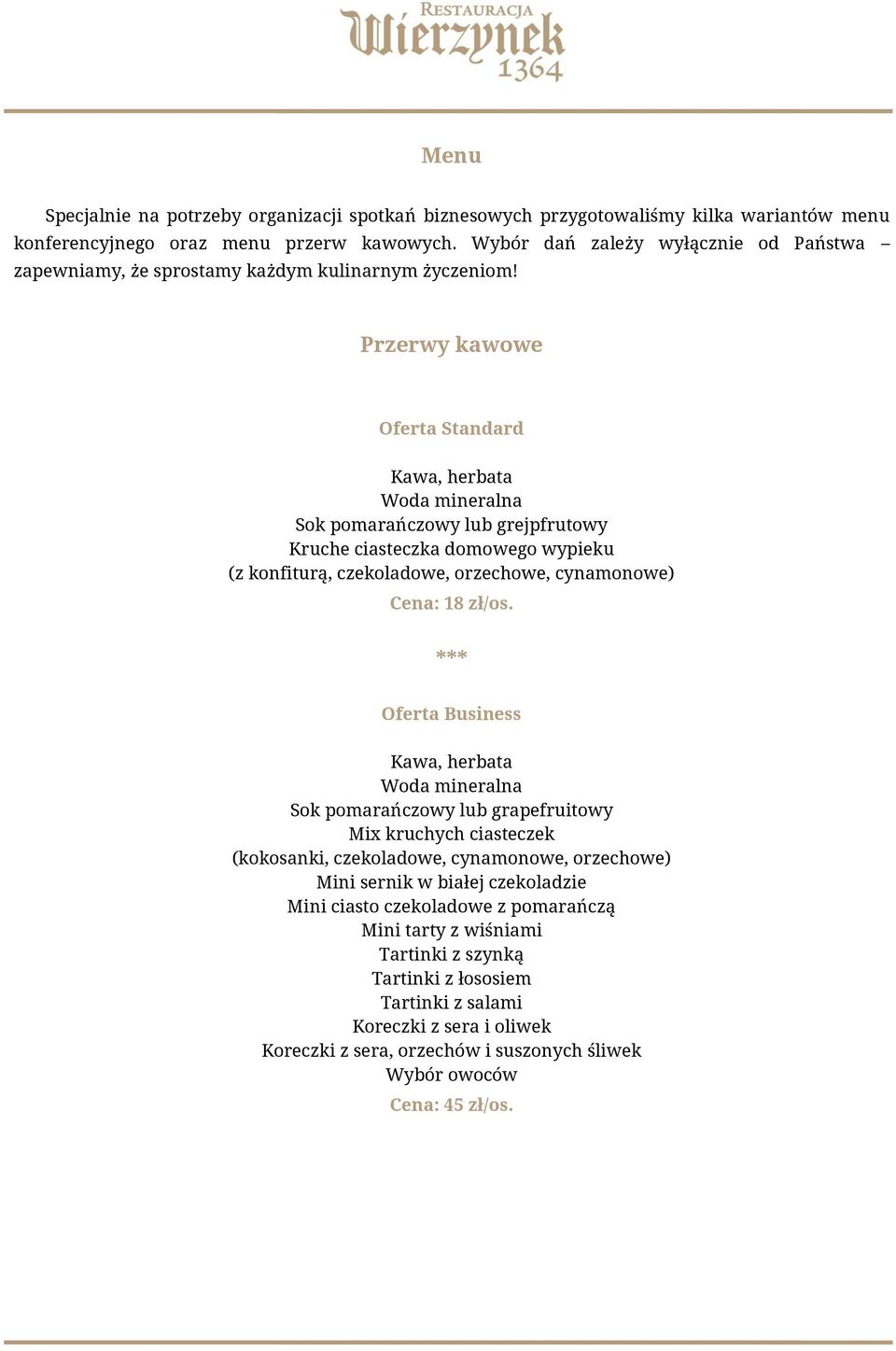 Przerwy kawowe Oferta Standard Kawa, herbata Woda mineralna Sok pomarańczowy lub grejpfrutowy Kruche ciasteczka domowego wypieku (z konfiturą, czekoladowe, orzechowe, cynamonowe) Cena: 18 zł/os.