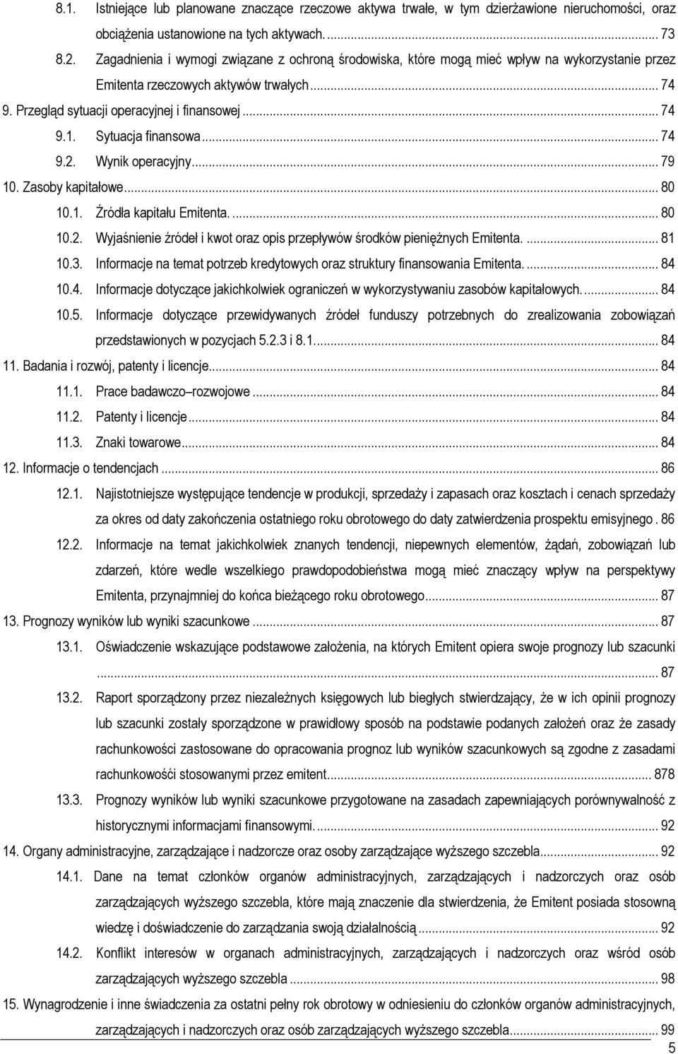 Sytuacja finansowa... 74 9.2. Wynik operacyjny... 79 10. Zasoby kapitałowe... 80 10.1. Źródła kapitału Emitenta.... 80 10.2. Wyjaśnienie źródeł i kwot oraz opis przepływów środków pienięŝnych Emitenta.