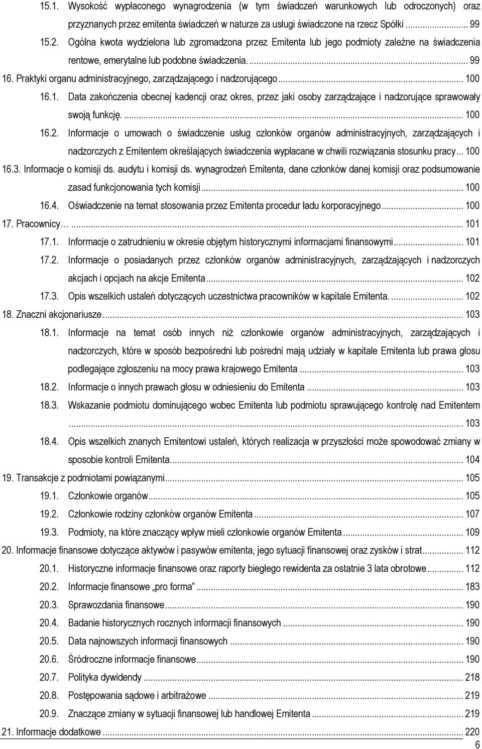 Praktyki organu administracyjnego, zarządzającego i nadzorującego... 100 16.1. Data zakończenia obecnej kadencji oraz okres, przez jaki osoby zarządzające i nadzorujące sprawowały swoją funkcję.