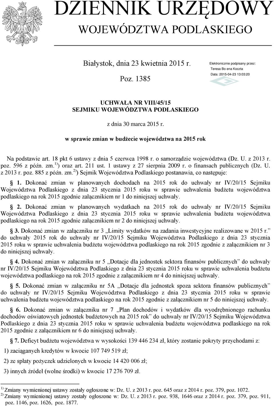 1 ustawy z 27 sierpnia 2009 r. o finansach publicznych (Dz. U. z 2013 r. poz. 885 z późn. zm. 2) ) Sejmik Podlaskiego postanawia, co następuje: 1.