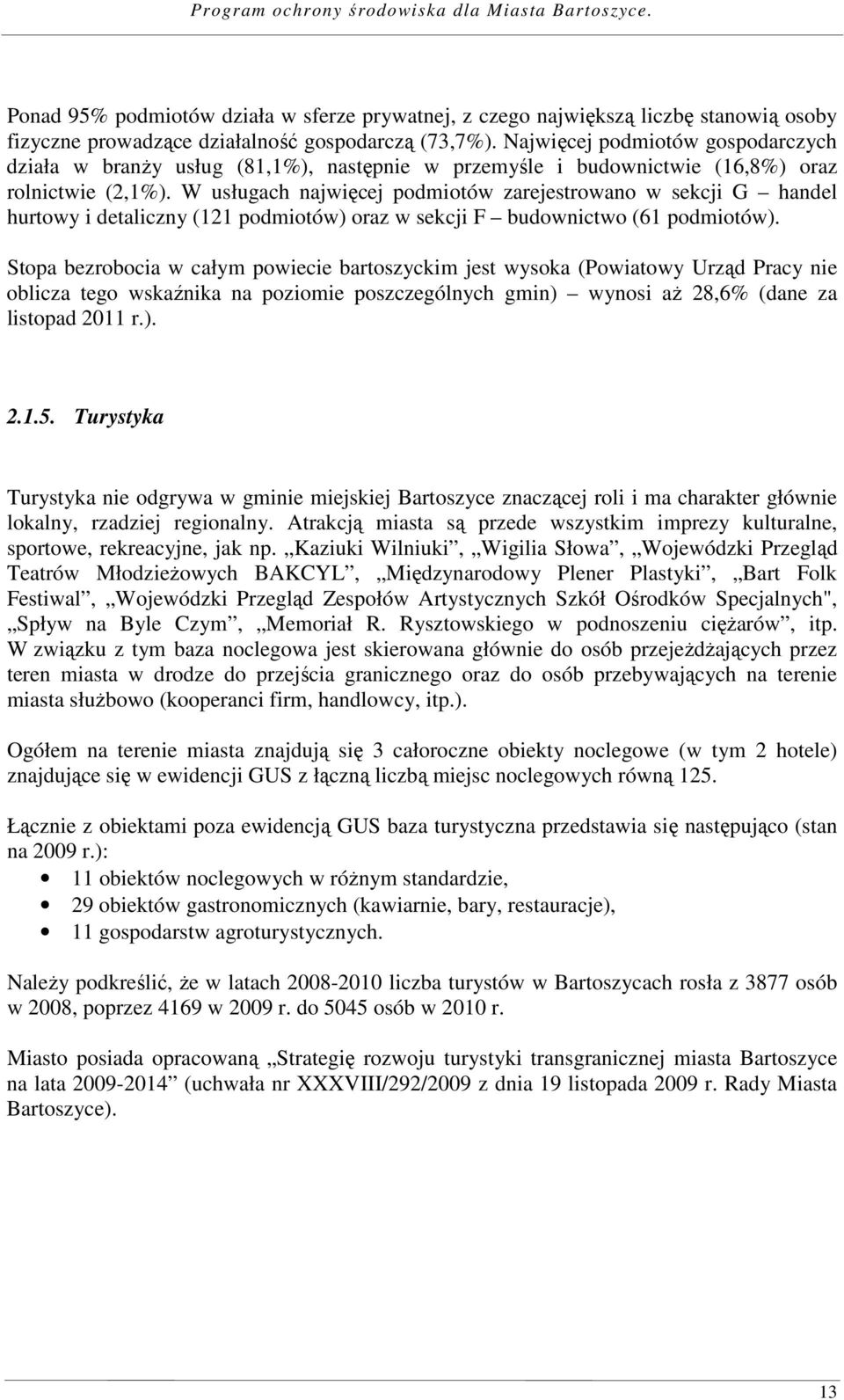 W usługach najwięcej podmiotów zarejestrowano w sekcji G handel hurtowy i detaliczny (121 podmiotów) oraz w sekcji F budownictwo (61 podmiotów).