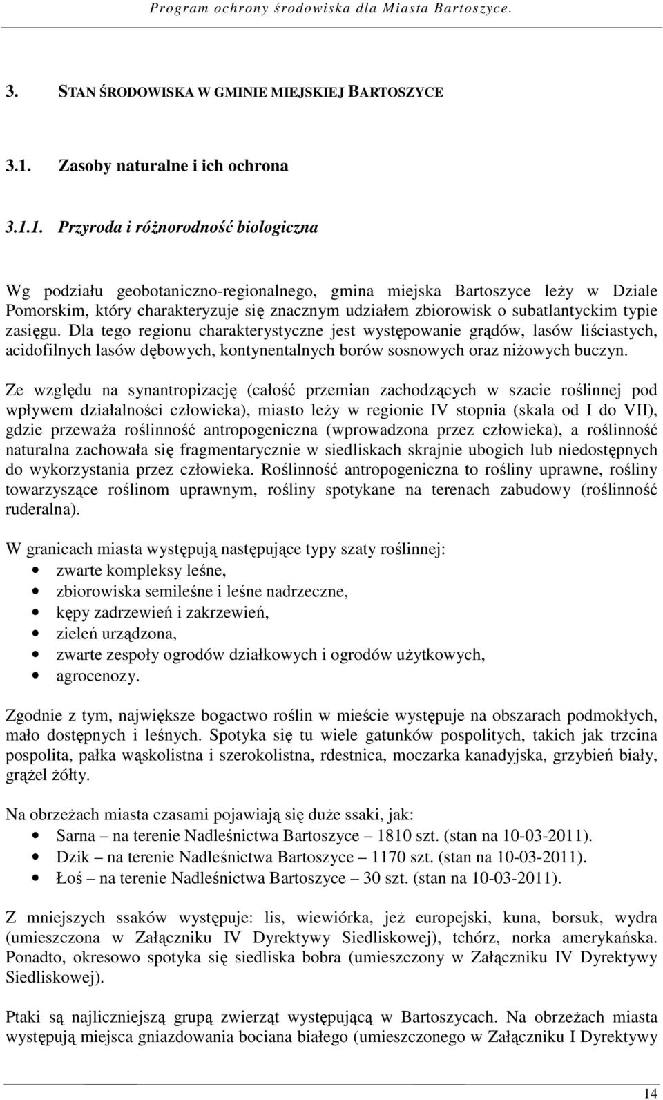 1. Przyroda i różnorodność biologiczna Wg podziału geobotaniczno-regionalnego, gmina miejska Bartoszyce leży w Dziale Pomorskim, który charakteryzuje się znacznym udziałem zbiorowisk o subatlantyckim