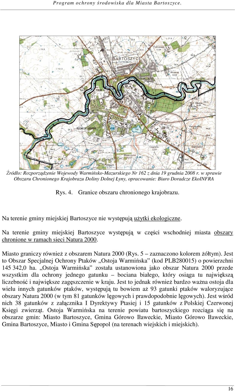 Na terenie gminy miejskiej Bartoszyce występują w części wschodniej miasta obszary chronione w ramach sieci Natura 2000. Miasto graniczy również z obszarem Natura 2000 (Rys.