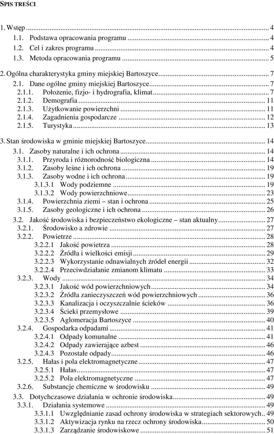 Stan środowiska w gminie miejskiej Bartoszyce... 14 3.1. Zasoby naturalne i ich ochrona... 14 3.1.1. Przyroda i różnorodność biologiczna... 14 3.1.2. Zasoby leśne i ich ochrona... 19 3.1.3. Zasoby wodne i ich ochrona.