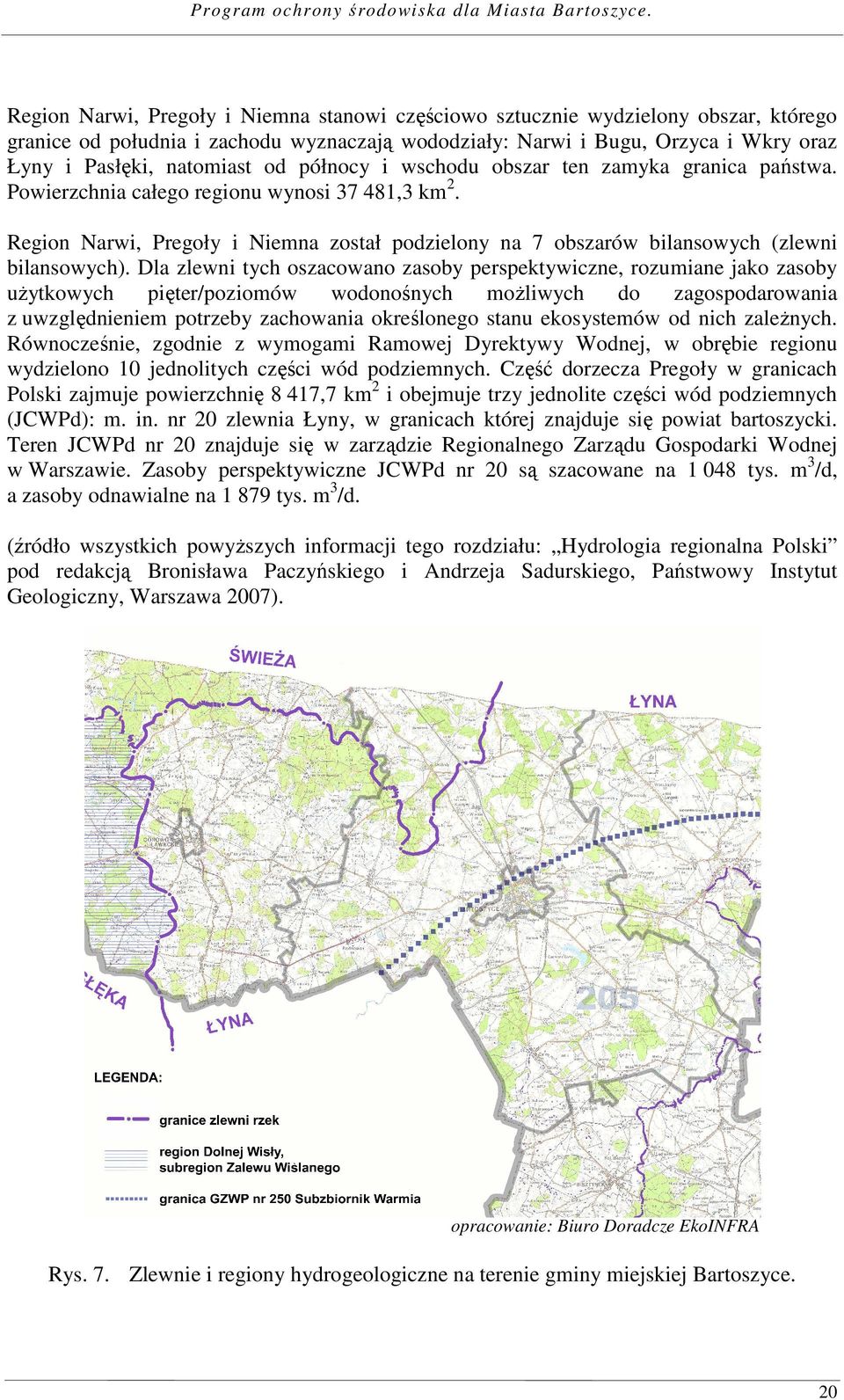 od północy i wschodu obszar ten zamyka granica państwa. Powierzchnia całego regionu wynosi 37 481,3 km2.