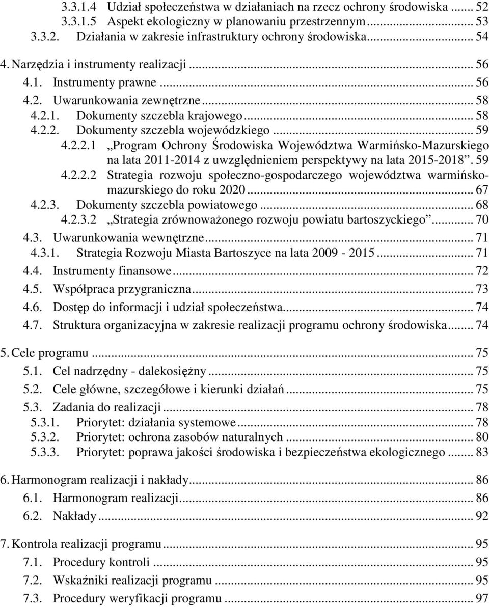 .. 59 4.2.2.1 Program Ochrony Środowiska Województwa Warmińsko-Mazurskiego na lata 2011-2014 z uwzględnieniem perspektywy na lata 2015-2018. 59 4.2.2.2 Strategia rozwoju społeczno-gospodarczego województwa warmińskomazurskiego do roku 2020.