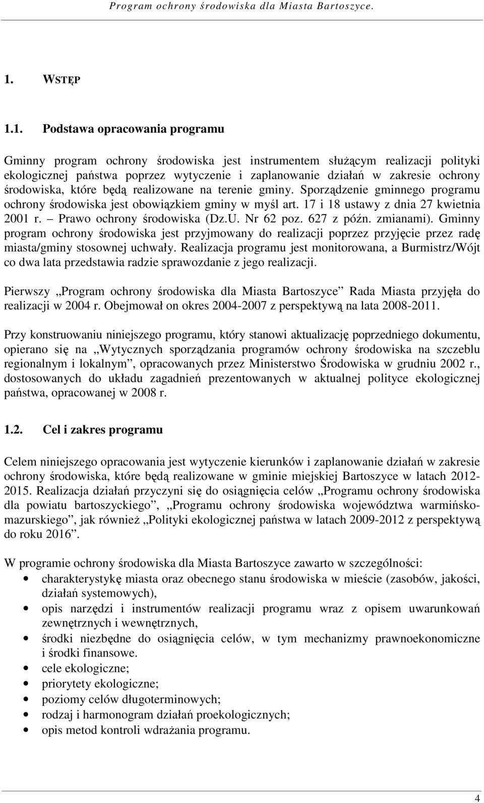 Prawo ochrony środowiska (Dz.U. Nr 62 poz. 627 z późn. zmianami). Gminny program ochrony środowiska jest przyjmowany do realizacji poprzez przyjęcie przez radę miasta/gminy stosownej uchwały.