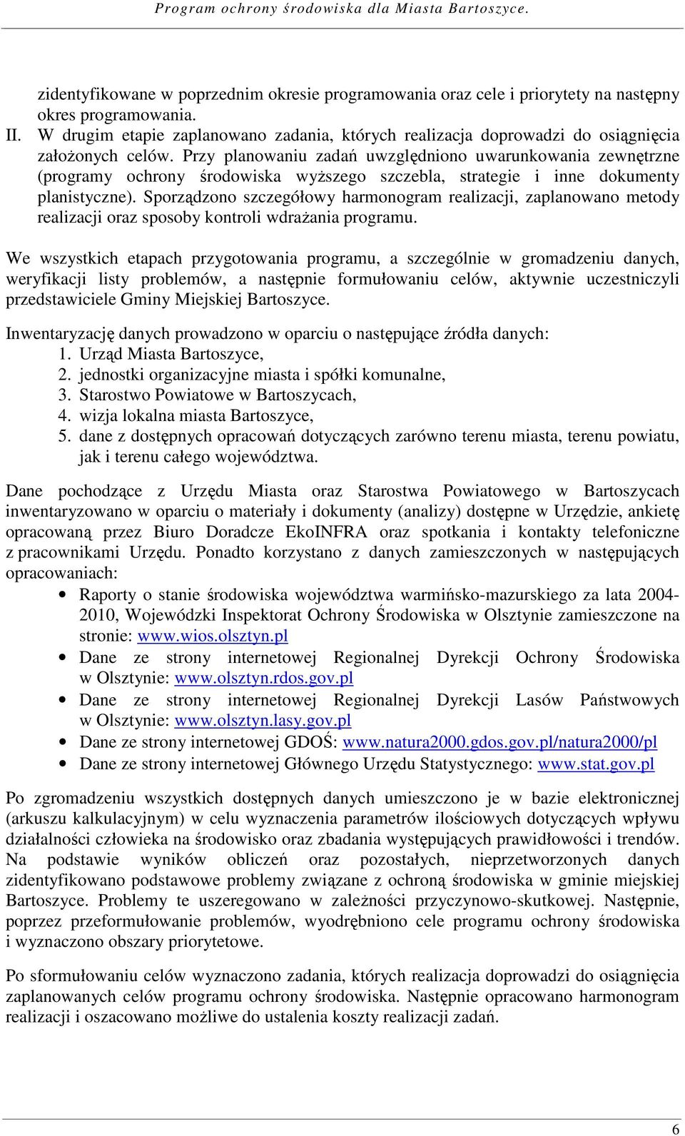 Przy planowaniu zadań uwzględniono uwarunkowania zewnętrzne (programy ochrony środowiska wyższego szczebla, strategie i inne dokumenty planistyczne).