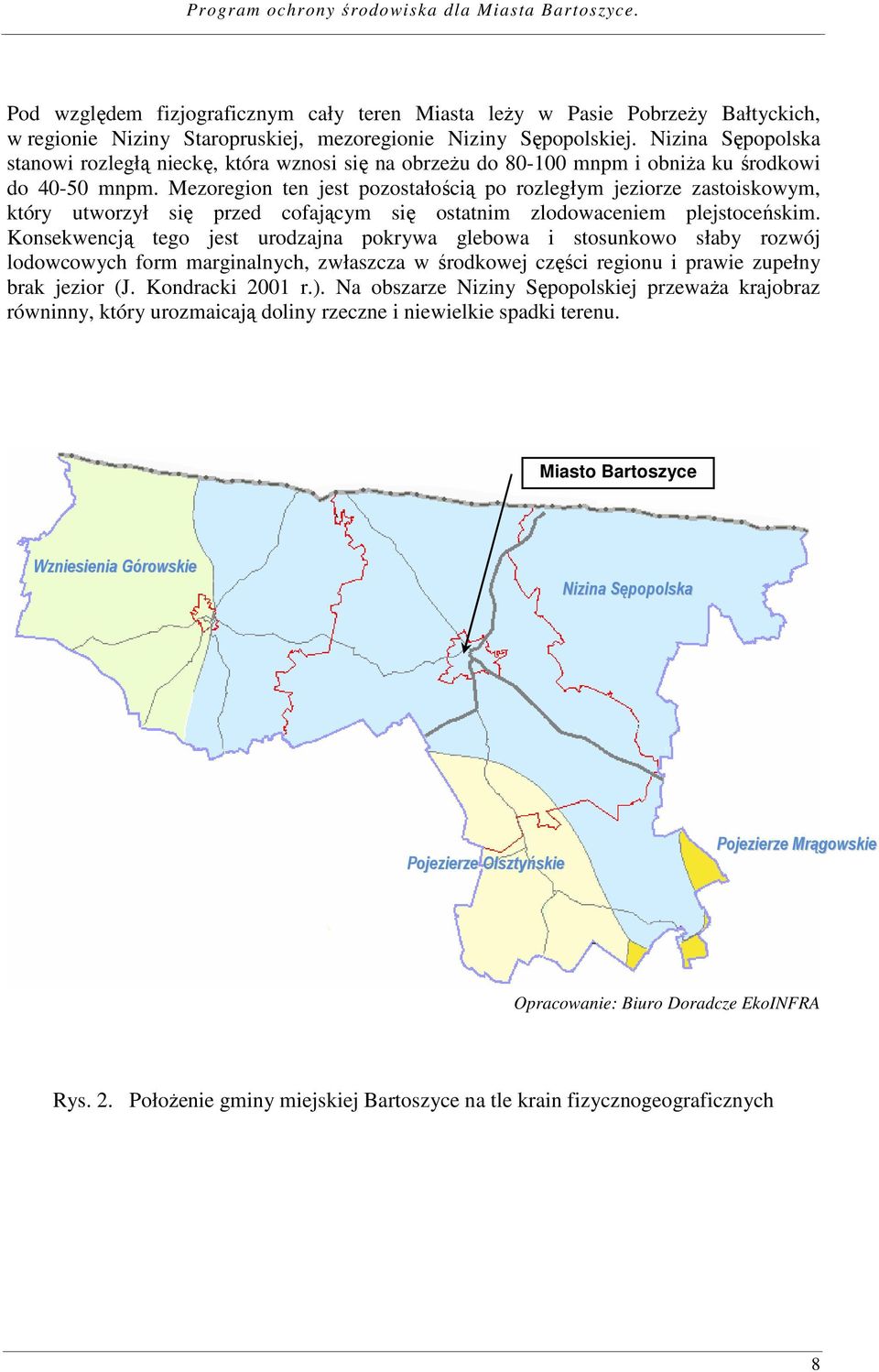 Mezoregion ten jest pozostałością po rozległym jeziorze zastoiskowym, który utworzył się przed cofającym się ostatnim zlodowaceniem plejstoceńskim.