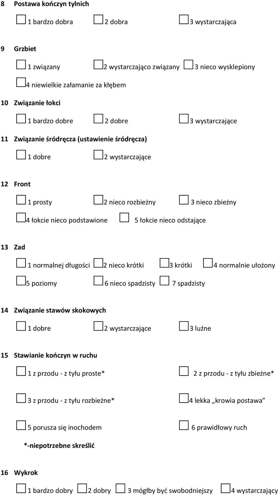 Zad 1 normalnej długości 2 nieco krótki 3 krótki 4 normalnie ułożony 5 poziomy 6 nieco spadzisty 7 spadzisty 14 Związanie stawów skokowych 1 dobre 2 wystarczające 3 luźne 15 Stawianie kończyn w ruchu