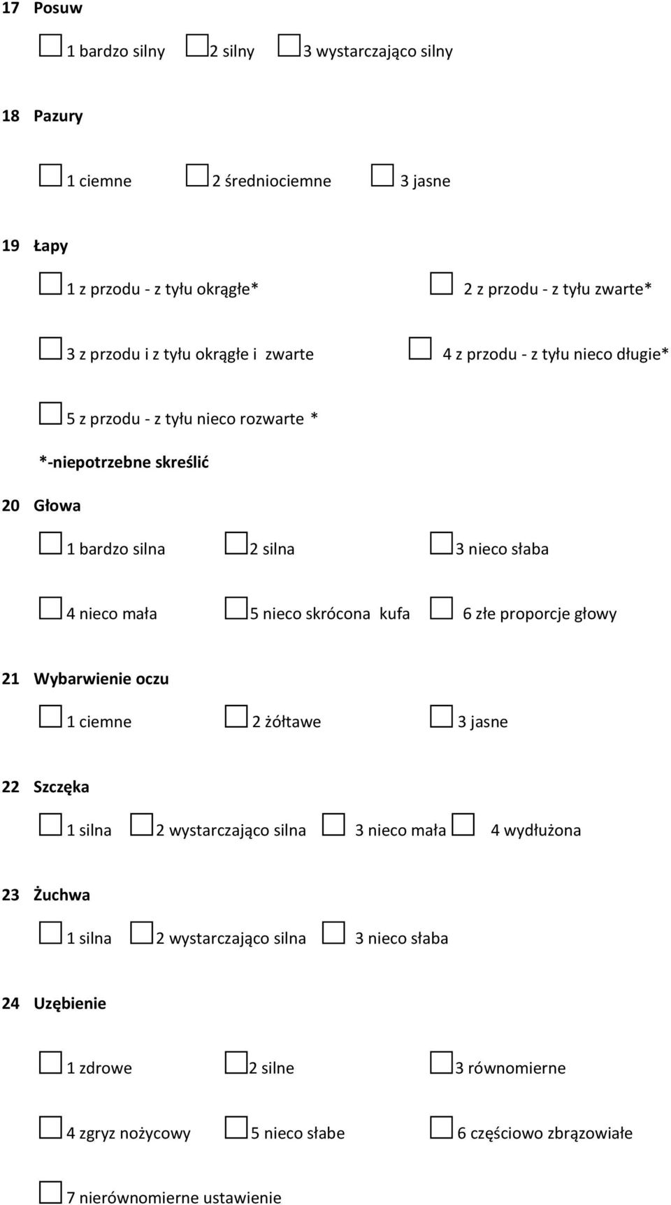 nieco mała 5 nieco skrócona kufa 6 złe proporcje głowy 21 Wybarwienie oczu 1 ciemne 2 żółtawe 3 jasne 22 Szczęka 1 silna 2 wystarczająco silna 3 nieco mała 4 wydłużona 23