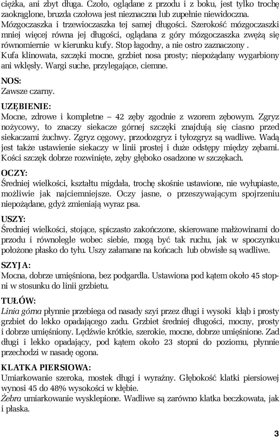 Kufa klinowata, szczęki mocne, grzbiet nosa prosty; niepożądany wygarbiony ani wklęsły. Wargi suche, przylegające, ciemne. NOS: Zawsze czarny.