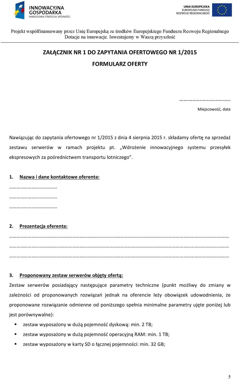 Proponowanyzestawserwerówobjętyofertą: Zestaw serwerów posiadający następujące parametry techniczne punkt możliwy do zmiany w zależności od proponowanych rozwiązań jednak na oferencie leży obowiązek