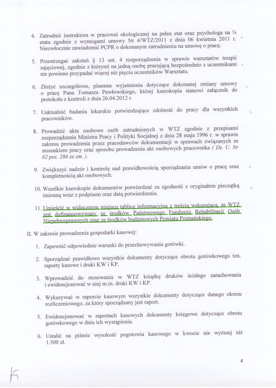 4 rozporządzenia w sprawie warsztatów terapii zajęciowej, zgodnie z którymi na jedną osobę pracującą bezpośrednio z uczestnikami nie powinno przypadać więcej niż pięciu uczestników Warsztatu. 6.