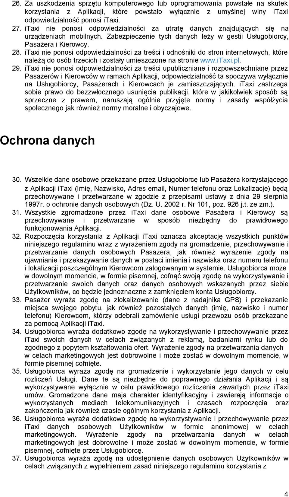 itaxi nie ponosi odpowiedzialności za treści i odnośniki do stron internetowych, które należą do osób trzecich i zostały umieszczone na stronie www.itaxi.pl. 29.