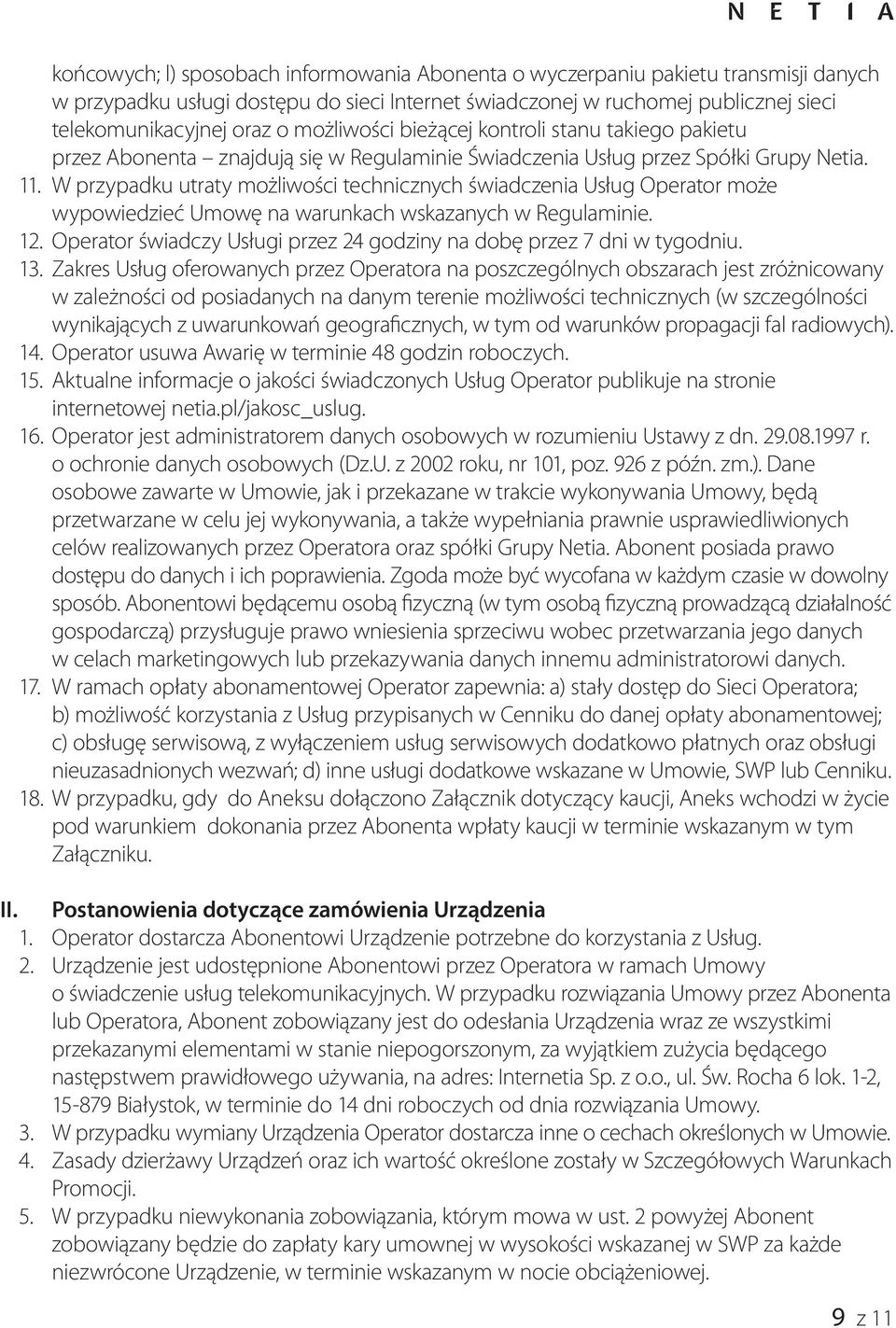 W przypadku utraty możliwości technicznych świadczenia Usług Operator może wypowiedzieć Umowę na warunkach wskazanych w Regulaminie. 12.